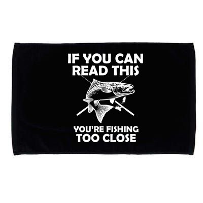 If You Can Read This Your Fishing Too Close Microfiber Hand Towel