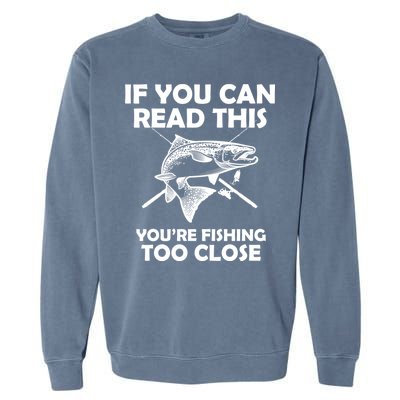 If You Can Read This Your Fishing Too Close Garment-Dyed Sweatshirt