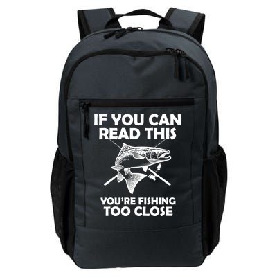 If You Can Read This Your Fishing Too Close Daily Commute Backpack