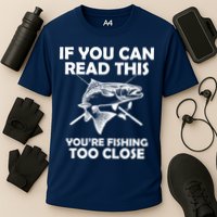If You Can Read This Your Fishing Too Close Performance Shirt