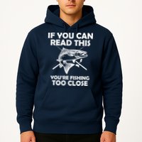If You Can Read This Your Fishing Too Close Hoodie