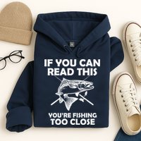 If You Can Read This Your Fishing Too Close Hoodie