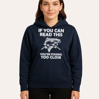 If You Can Read This Your Fishing Too Close Hoodie