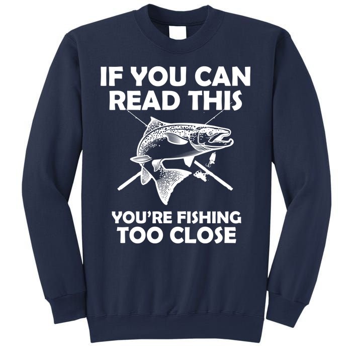 If You Can Read This Your Fishing Too Close Sweatshirt