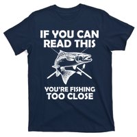 If You Can Read This Your Fishing Too Close T-Shirt