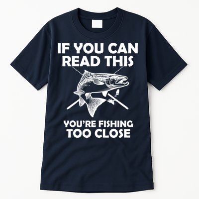 If You Can Read This Your Fishing Too Close Tall T-Shirt