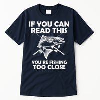 If You Can Read This Your Fishing Too Close Tall T-Shirt