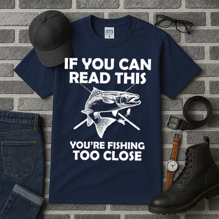 If You Can Read This Your Fishing Too Close Tall T-Shirt