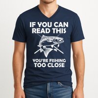 If You Can Read This Your Fishing Too Close V-Neck T-Shirt
