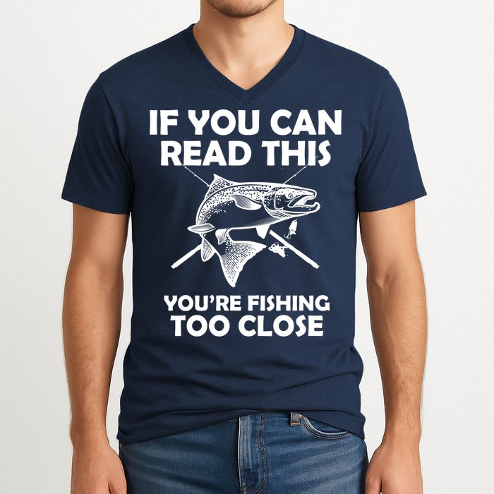 If You Can Read This Your Fishing Too Close V-Neck T-Shirt