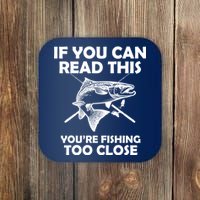 If You Can Read This Your Fishing Too Close Coaster