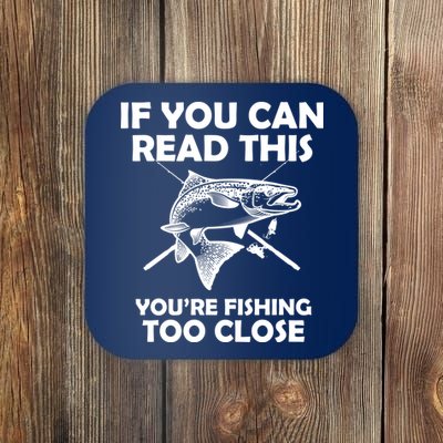 If You Can Read This Your Fishing Too Close Coaster