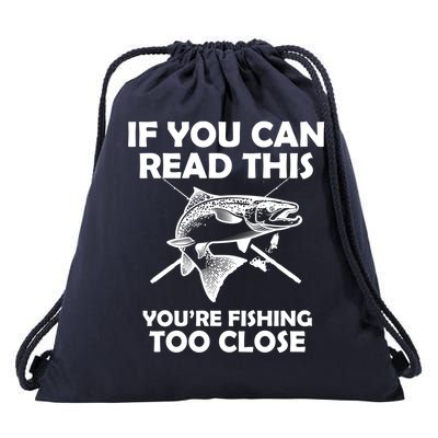 If You Can Read This Your Fishing Too Close Drawstring Bag