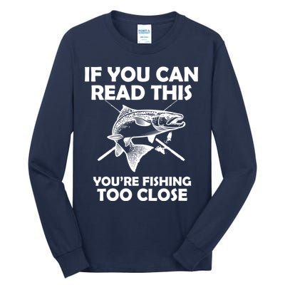 If You Can Read This Your Fishing Too Close Tall Long Sleeve T-Shirt