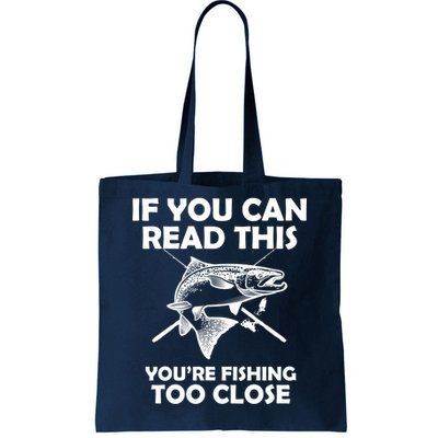 If You Can Read This Your Fishing Too Close Tote Bag