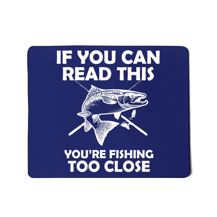 If You Can Read This Your Fishing Too Close Mousepad