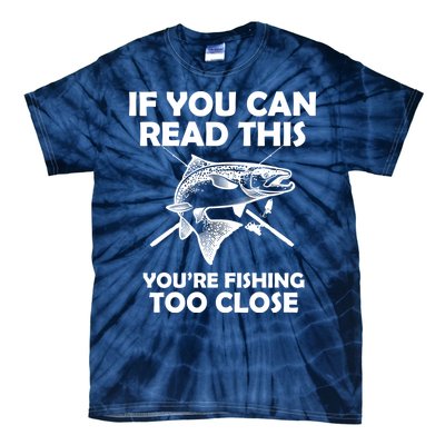 If You Can Read This Your Fishing Too Close Tie-Dye T-Shirt