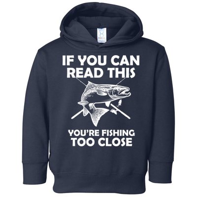 If You Can Read This Your Fishing Too Close Toddler Hoodie