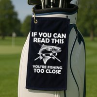 If You Can Read This Your Fishing Too Close Golf Towel