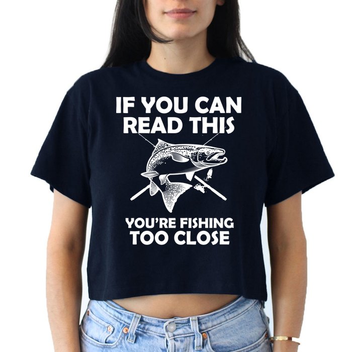 If You Can Read This Your Fishing Too Close Crop Top