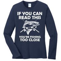 If You Can Read This Your Fishing Too Close Ladies Long Sleeve Shirt