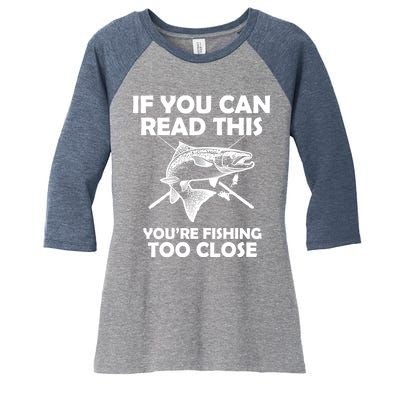 If You Can Read This Your Fishing Too Close Women's Tri-Blend 3/4-Sleeve Raglan Shirt