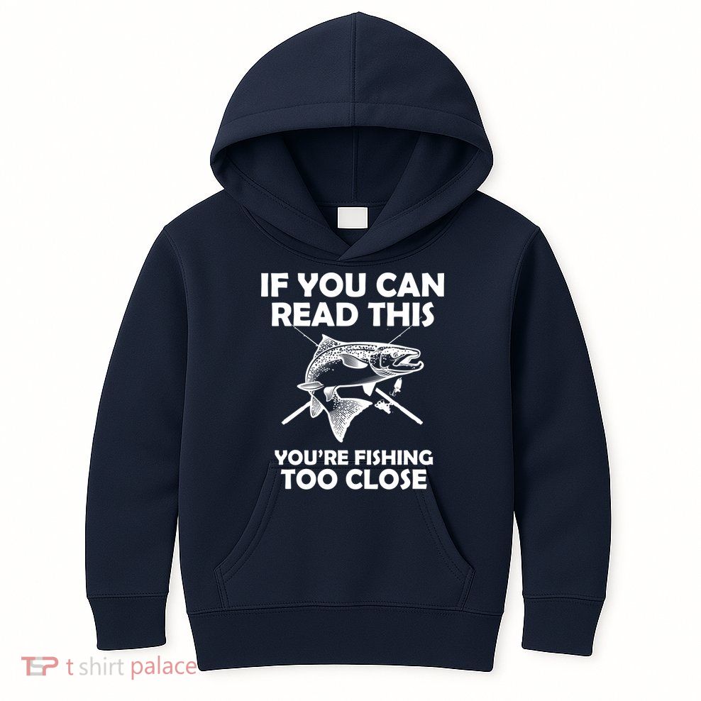 If You Can Read This Your Fishing Too Close Kids Hoodie