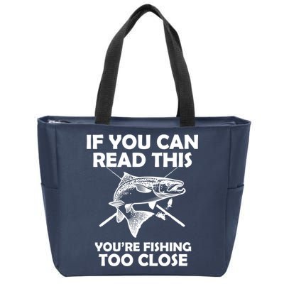 If You Can Read This Your Fishing Too Close Zip Tote Bag