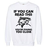 If You Can Read This Your Fishing Too Close Garment-Dyed Sweatshirt