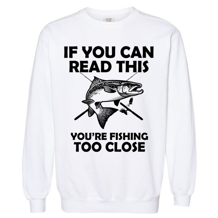 If You Can Read This Your Fishing Too Close Garment-Dyed Sweatshirt