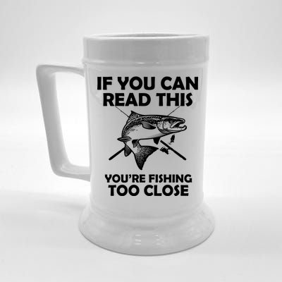 If You Can Read This Your Fishing Too Close Beer Stein