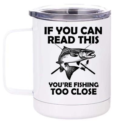 If You Can Read This Your Fishing Too Close 12 oz Stainless Steel Tumbler Cup