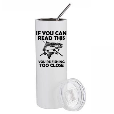 If You Can Read This Your Fishing Too Close Stainless Steel Tumbler