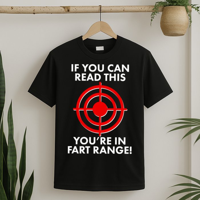 If You Can Read This You're In Fart Range T-Shirt