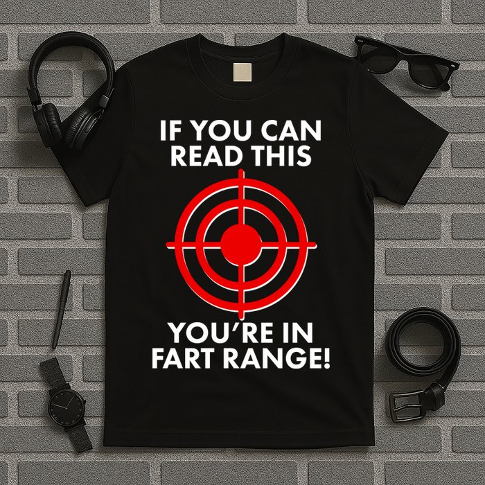 If You Can Read This You're In Fart Range T-Shirt