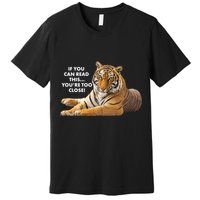 If You Can Read This You're Too Close Funny Tiger Premium T-Shirt