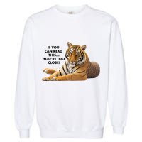 If You Can Read This You're Too Close Funny Tiger Garment-Dyed Sweatshirt