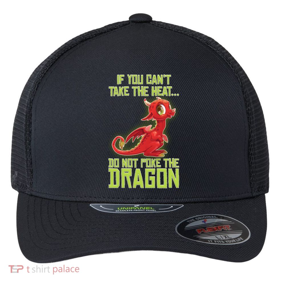 If You Can't Take The Heat, Do Not Poke The Dragon Flexfit Unipanel Trucker Cap