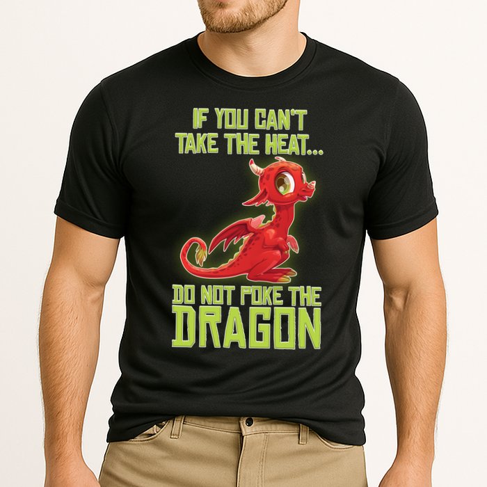 If You Can't Take The Heat, Do Not Poke The Dragon Performance Shirt