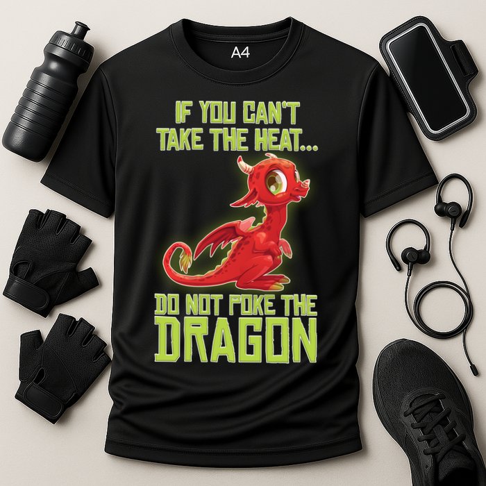If You Can't Take The Heat, Do Not Poke The Dragon Performance Shirt