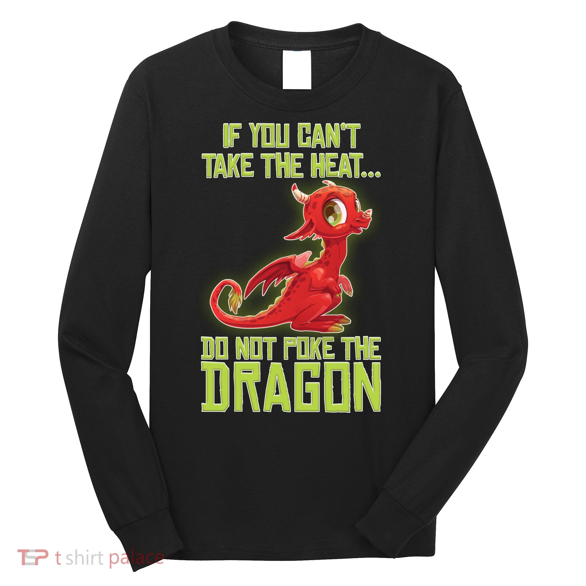 If You Can't Take The Heat, Do Not Poke The Dragon Long Sleeve Shirt