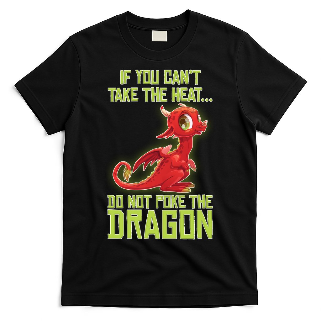 If You Can't Take The Heat, Do Not Poke The Dragon T-Shirt