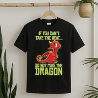 If You Can't Take The Heat, Do Not Poke The Dragon T-Shirt