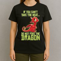 If You Can't Take The Heat, Do Not Poke The Dragon T-Shirt