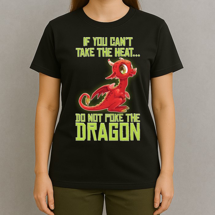 If You Can't Take The Heat, Do Not Poke The Dragon T-Shirt