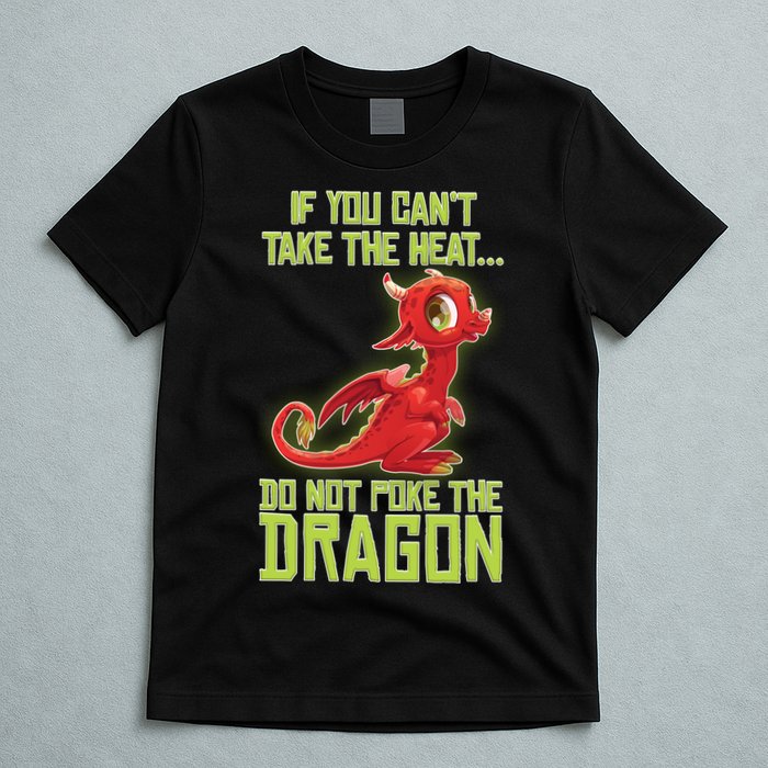 If You Can't Take The Heat, Do Not Poke The Dragon T-Shirt