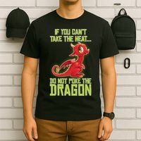 If You Can't Take The Heat, Do Not Poke The Dragon T-Shirt