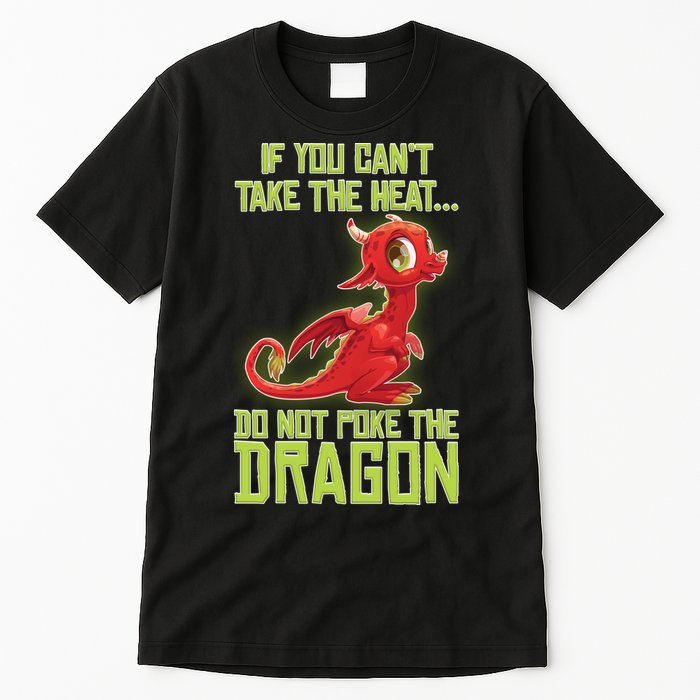 If You Can't Take The Heat, Do Not Poke The Dragon Tall T-Shirt