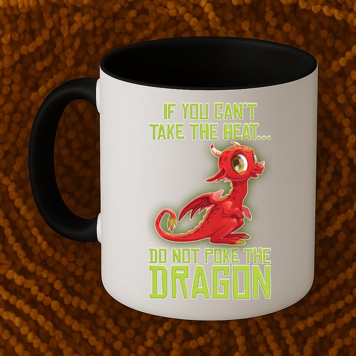 If You Can't Take The Heat, Do Not Poke The Dragon Mug