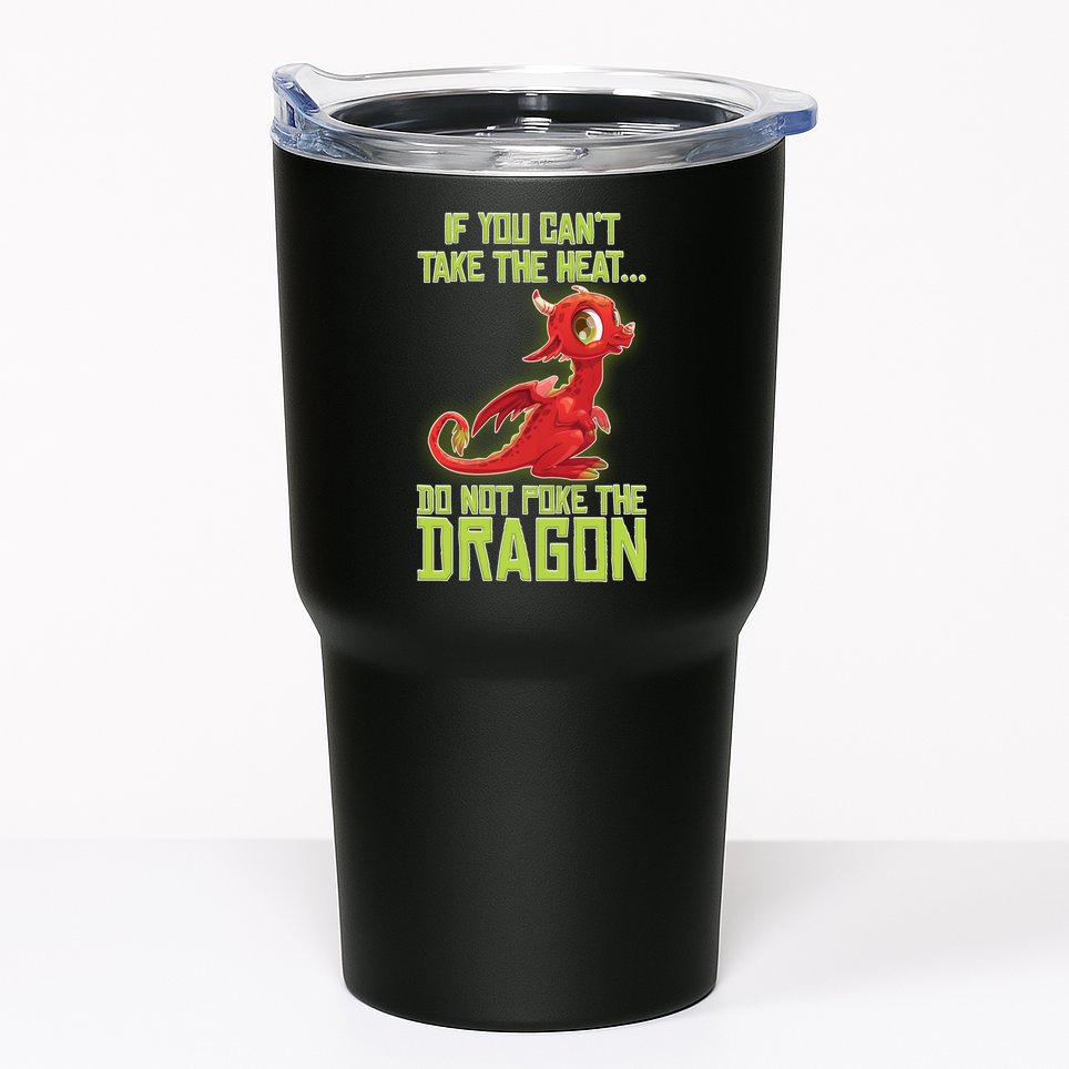 If You Can't Take The Heat, Do Not Poke The Dragon Tumbler